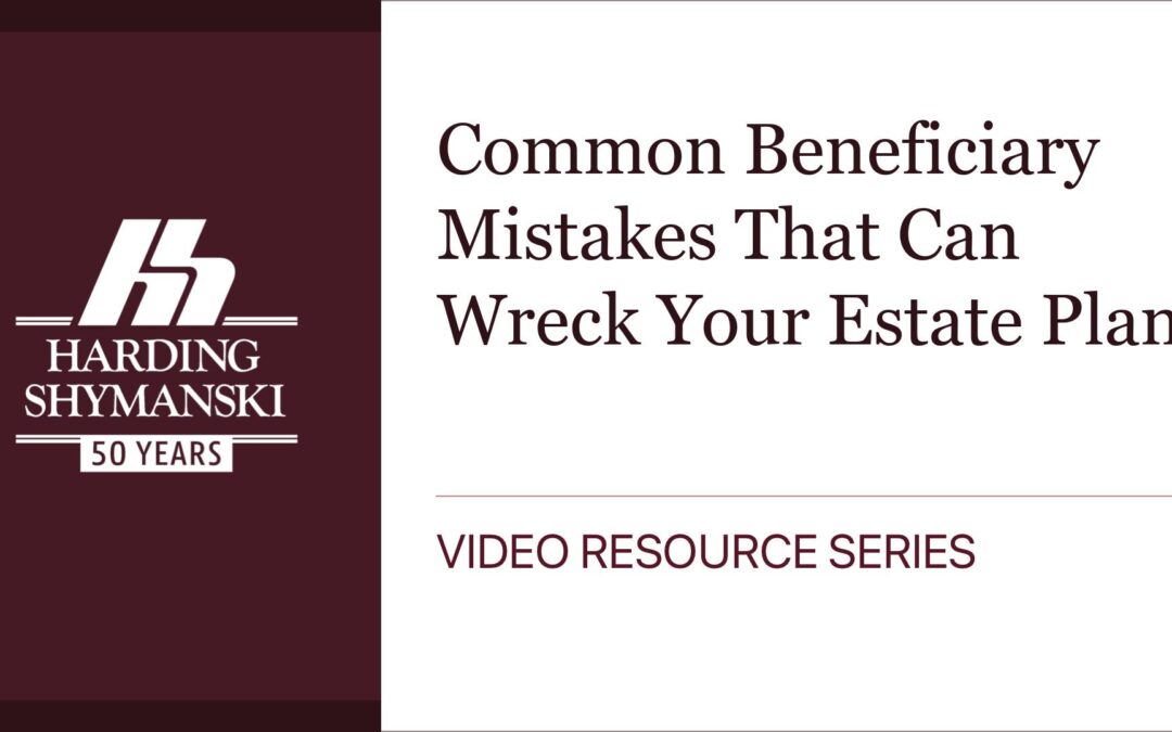 Common Beneficiary Mistakes That Can Wreck Your Estate Plan